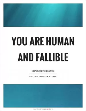 You are human and fallible Picture Quote #1