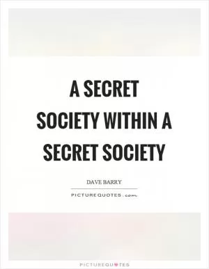 A secret society within a secret society Picture Quote #1