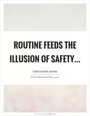 Routine feeds the illusion of safety Picture Quote #1
