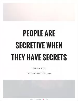 People are secretive when they have secrets Picture Quote #1