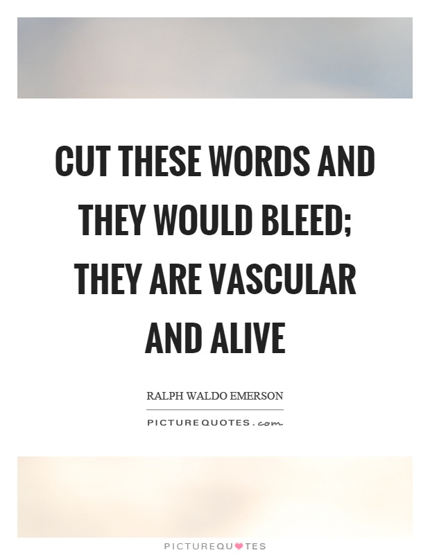 Cut these words and they would bleed; they are vascular and alive Picture Quote #1