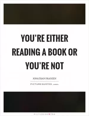 You’re either reading a book or you’re not Picture Quote #1