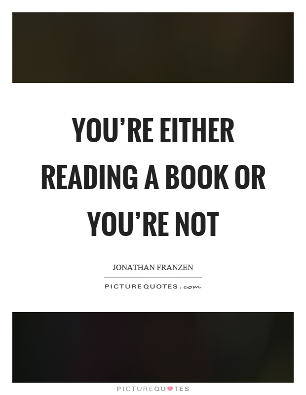 You're either reading a book or you're not Picture Quote #1