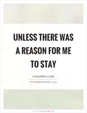 Unless there was a reason for me to stay Picture Quote #1