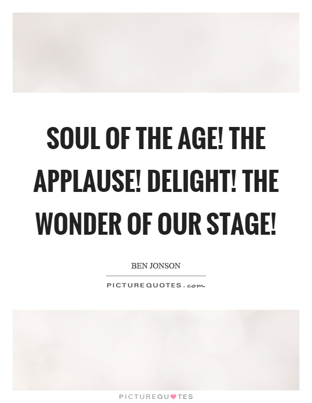 Soul of the age! The applause! delight! The wonder of our stage! Picture Quote #1
