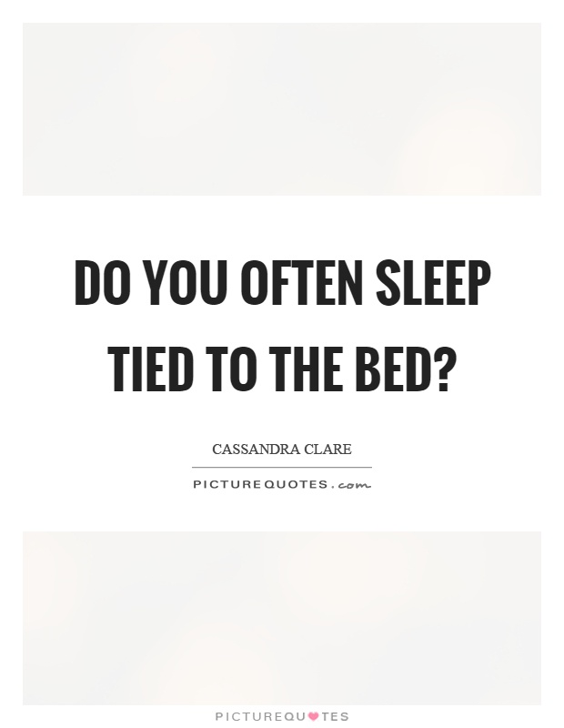 Do you often sleep tied to the bed? Picture Quote #1