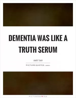 Dementia was like a truth serum Picture Quote #1