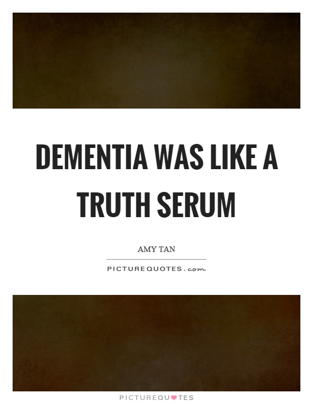 Dementia was like a truth serum Picture Quote #1