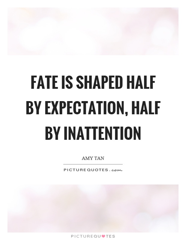 Fate is shaped half by expectation, half by inattention Picture Quote #1
