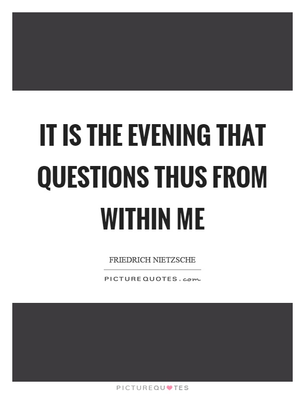 It is the evening that questions thus from within me Picture Quote #1