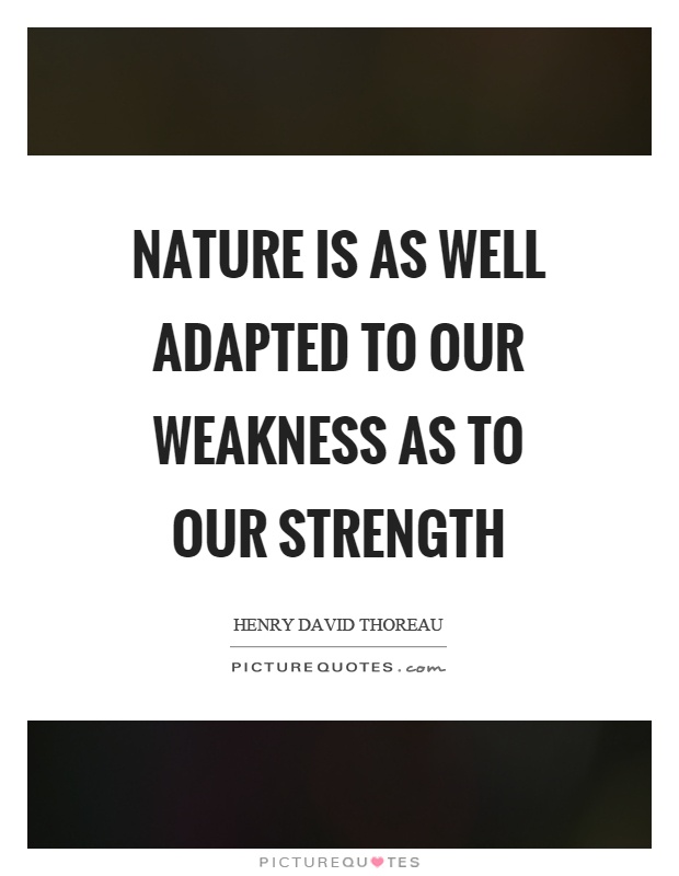 Nature is as well adapted to our weakness as to our strength Picture Quote #1