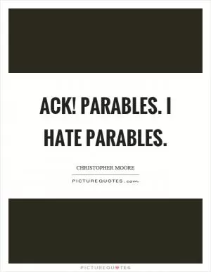Ack! Parables. I hate parables Picture Quote #1