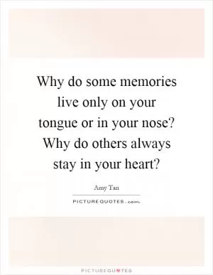 Why do some memories live only on your tongue or in your nose? Why do others always stay in your heart? Picture Quote #1
