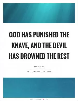 God has punished the knave, and the devil has drowned the rest Picture Quote #1