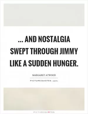... and nostalgia swept through Jimmy like a sudden hunger Picture Quote #1