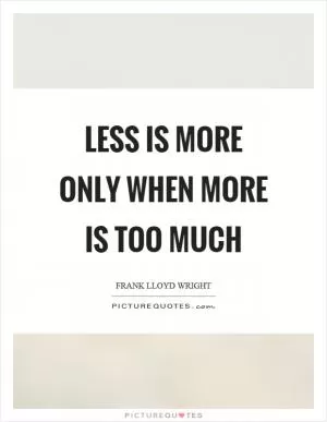 Less is more only when more is too much Picture Quote #1