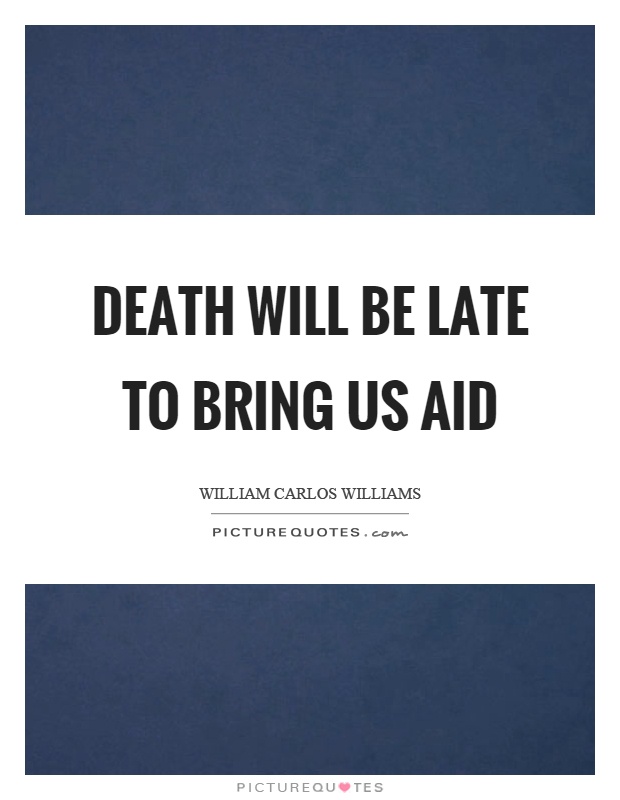 Death will be late to bring us aid Picture Quote #1