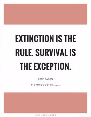 Extinction is the rule. Survival is the exception Picture Quote #1