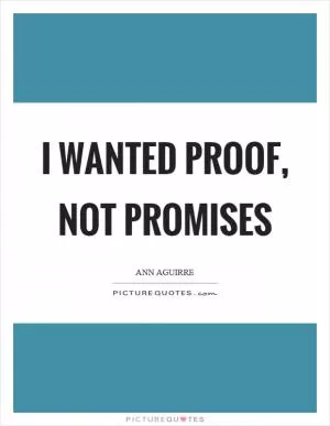 I wanted proof, not promises Picture Quote #1