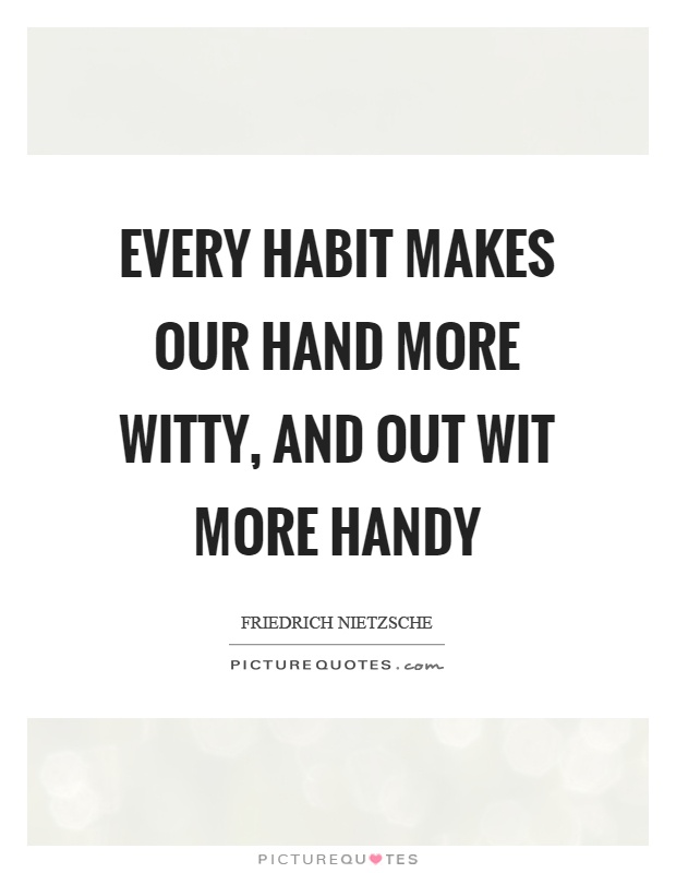 Every habit makes our hand more witty, and out wit more handy Picture Quote #1