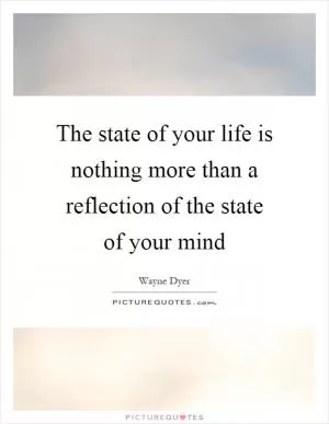 The state of your life is nothing more than a reflection of the state of your mind Picture Quote #1