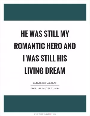 He was still my romantic hero and I was still his living dream Picture Quote #1