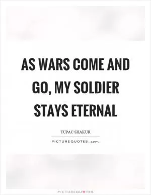 As wars come and go, my soldier stays eternal Picture Quote #1