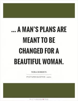 ... a man’s plans are meant to be changed for a beautiful woman Picture Quote #1