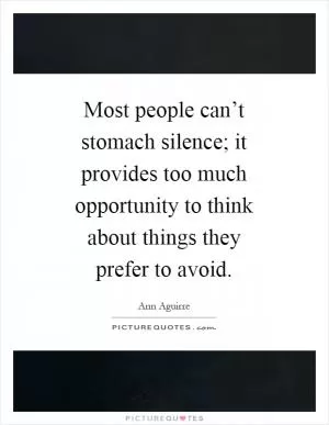Most people can’t stomach silence; it provides too much opportunity to think about things they prefer to avoid Picture Quote #1