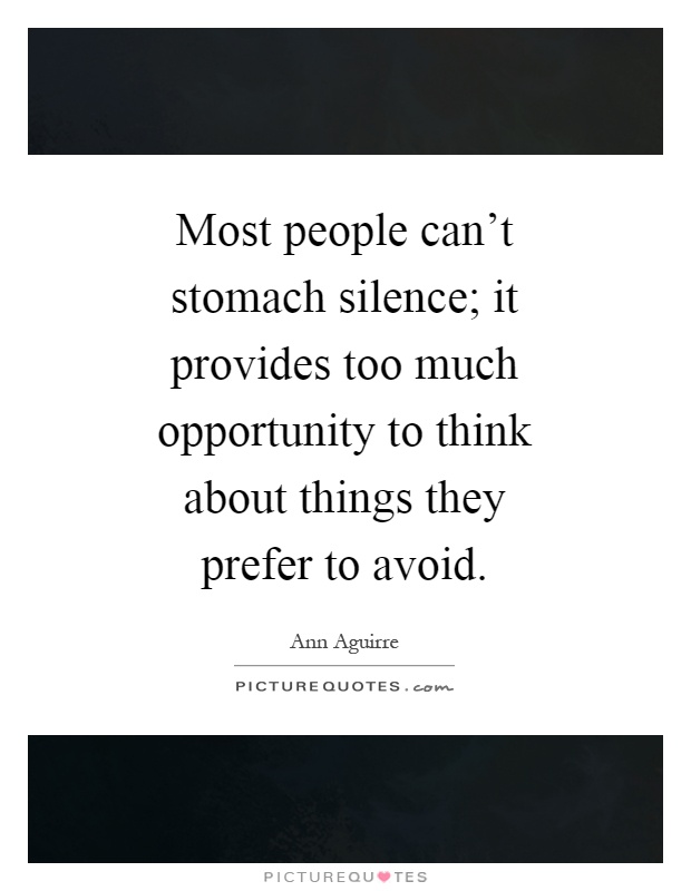 Most people can't stomach silence; it provides too much opportunity to think about things they prefer to avoid Picture Quote #1