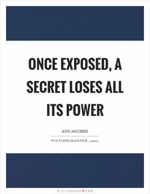 Once exposed, a secret loses all its power Picture Quote #1