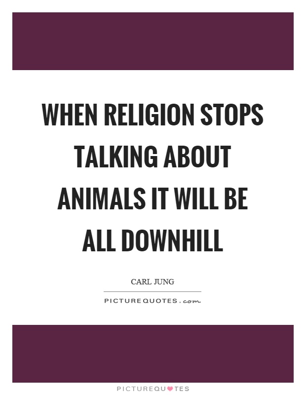 When religion stops talking about animals it will be all downhill Picture Quote #1