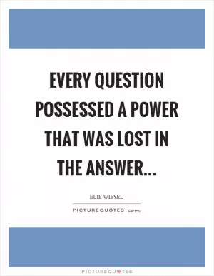 Every question possessed a power that was lost in the answer Picture Quote #1