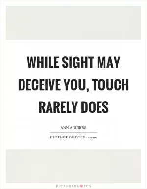 While sight may deceive you, touch rarely does Picture Quote #1
