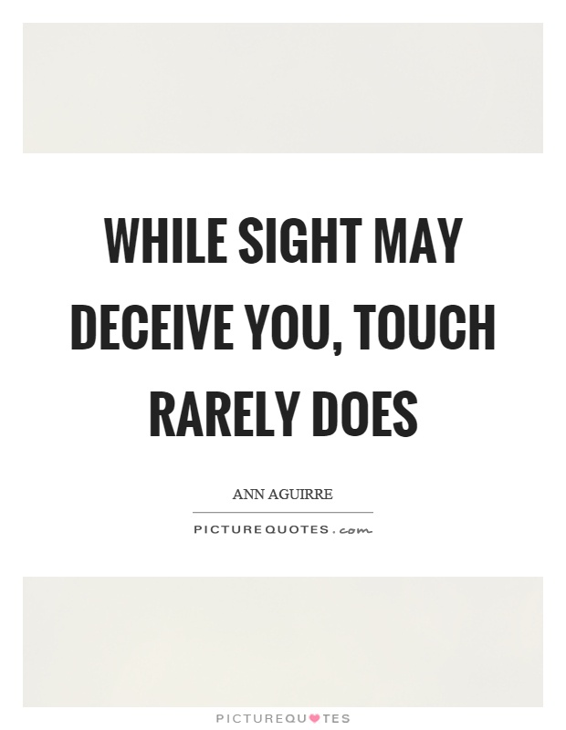 While sight may deceive you, touch rarely does Picture Quote #1