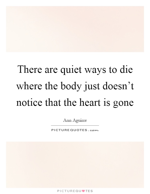 There are quiet ways to die where the body just doesn't notice that the heart is gone Picture Quote #1