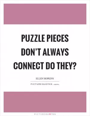 Puzzle pieces don’t always connect do they? Picture Quote #1