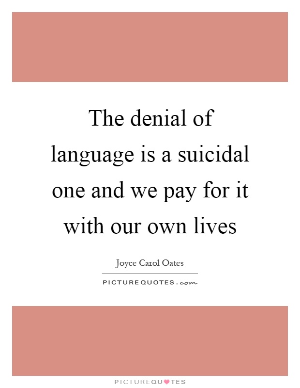 The denial of language is a suicidal one and we pay for it with our own lives Picture Quote #1