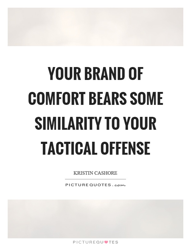 Your brand of comfort bears some similarity to your tactical offense Picture Quote #1