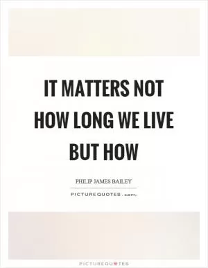 It matters not how long we live but how Picture Quote #1