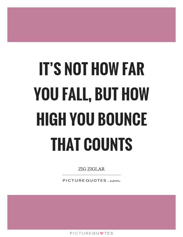 It's not how far you fall, but how high you bounce that counts Picture Quote #1