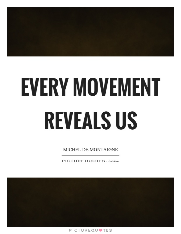 Every movement reveals us Picture Quote #1