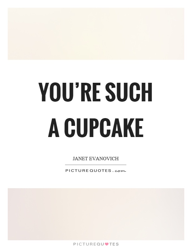 You're such a cupcake Picture Quote #1