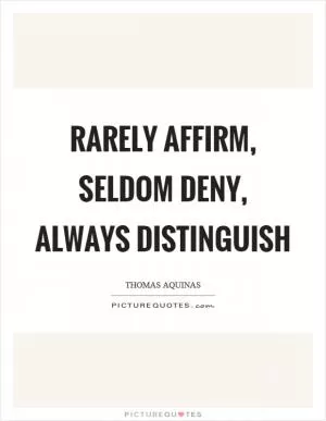 Rarely affirm, seldom deny, always distinguish Picture Quote #1