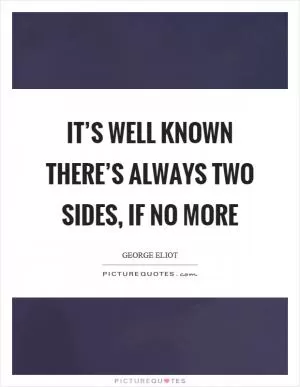 It’s well known there’s always two sides, if no more Picture Quote #1
