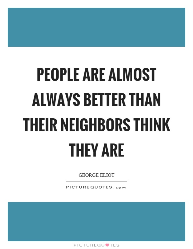 People are almost always better than their neighbors think they are Picture Quote #1