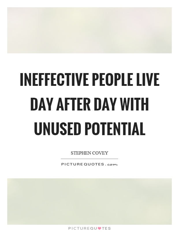 Ineffective people live day after day with unused potential Picture Quote #1