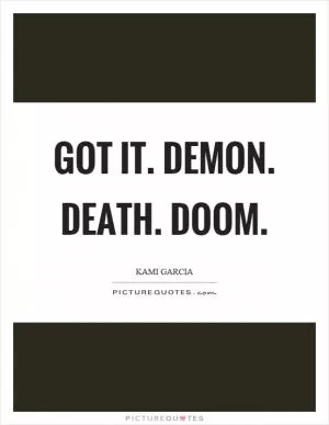 Got it. Demon. Death. Doom Picture Quote #1