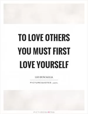 To love others you must first love yourself Picture Quote #1