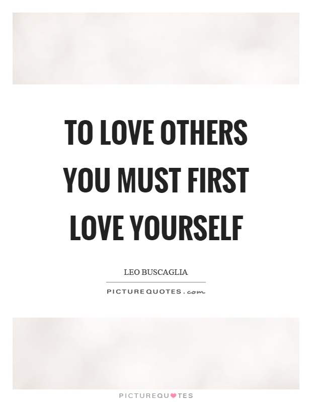 To love others you must first love yourself Picture Quote #1